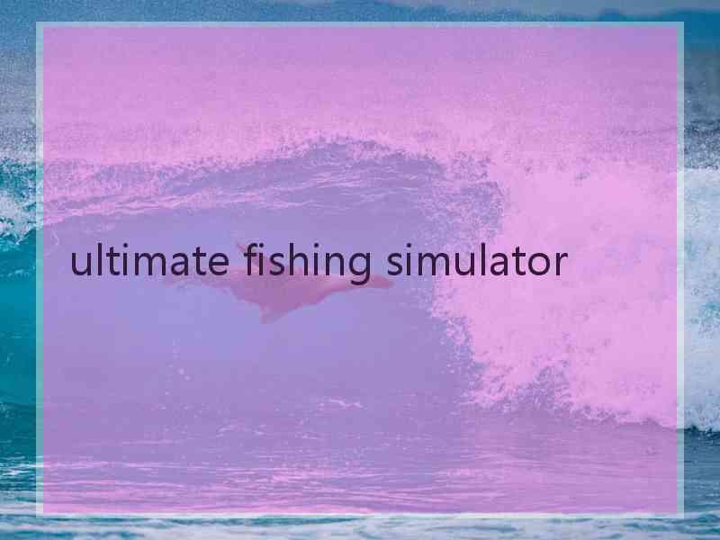 ultimate fishing simulator