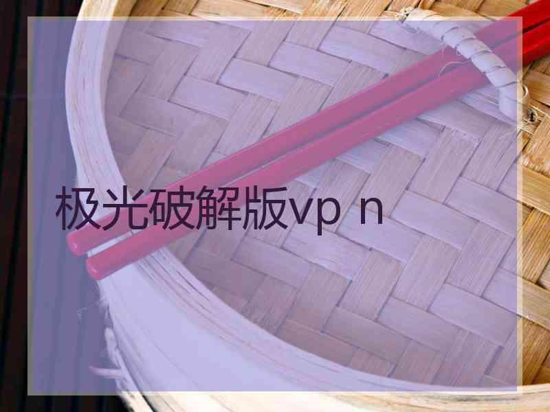 极光破解版vp n