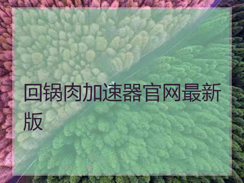 回锅肉加速器官网最新版