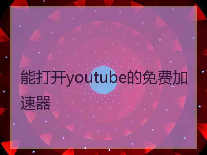 能打开youtube的免费加速器