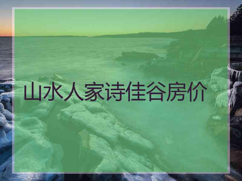 山水人家诗佳谷房价