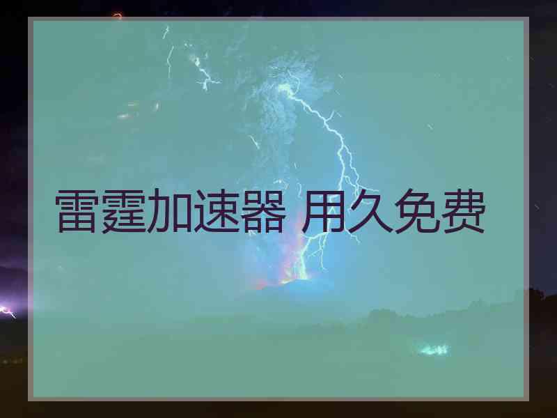 雷霆加速器 用久免费