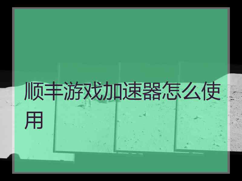 顺丰游戏加速器怎么使用