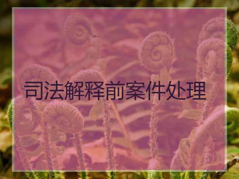 司法解释前案件处理